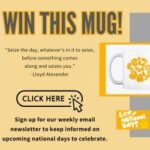 Win a List of National Days Mug - Sign up for our email list to discover fun daily celebrations and never miss a national day.